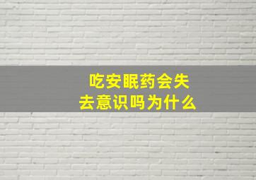 吃安眠药会失去意识吗为什么