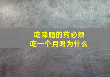 吃降脂的药必须吃一个月吗为什么