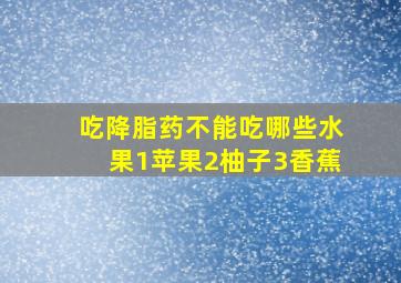 吃降脂药不能吃哪些水果1苹果2柚子3香蕉