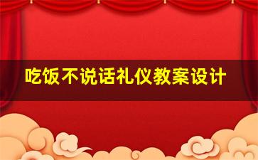 吃饭不说话礼仪教案设计