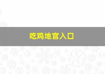 吃鸡地宫入口