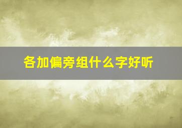 各加偏旁组什么字好听