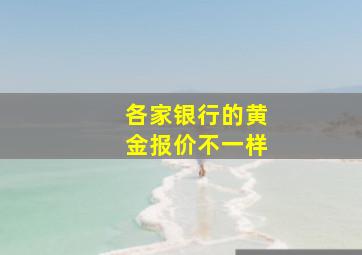 各家银行的黄金报价不一样