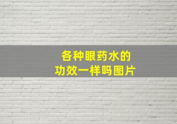 各种眼药水的功效一样吗图片