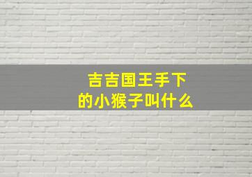 吉吉国王手下的小猴子叫什么