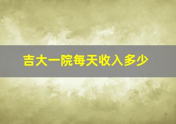 吉大一院每天收入多少