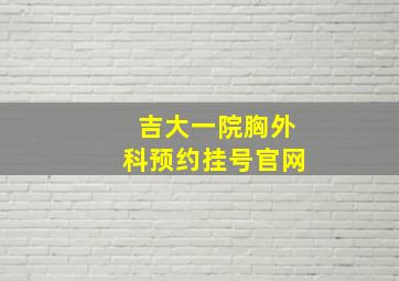 吉大一院胸外科预约挂号官网