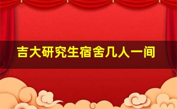 吉大研究生宿舍几人一间