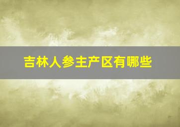 吉林人参主产区有哪些