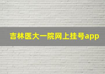 吉林医大一院网上挂号app