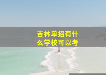 吉林单招有什么学校可以考