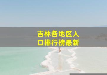 吉林各地区人口排行榜最新