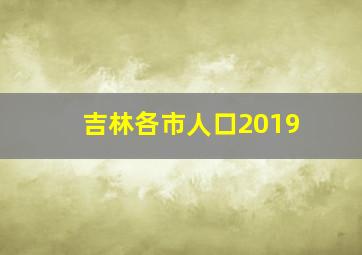 吉林各市人口2019