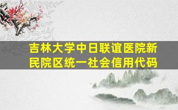 吉林大学中日联谊医院新民院区统一社会信用代码