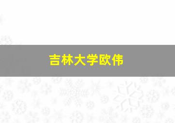 吉林大学欧伟