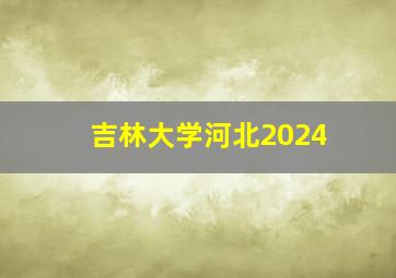 吉林大学河北2024