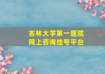 吉林大学第一医院网上咨询挂号平台