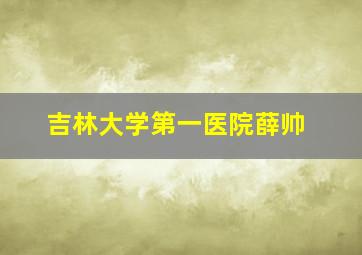 吉林大学第一医院薛帅