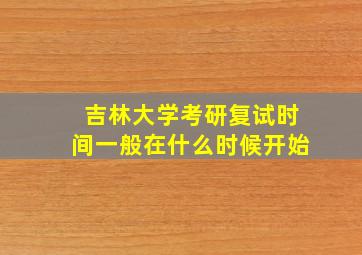 吉林大学考研复试时间一般在什么时候开始