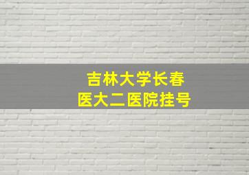 吉林大学长春医大二医院挂号