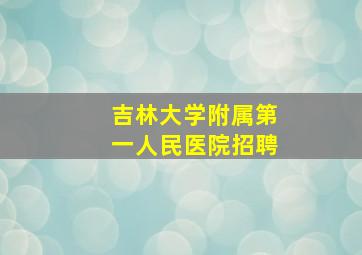 吉林大学附属第一人民医院招聘