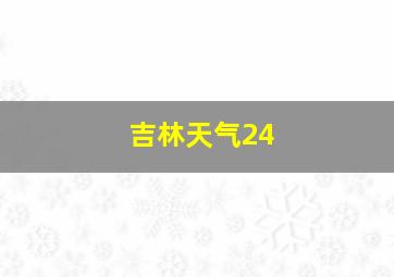 吉林天气24