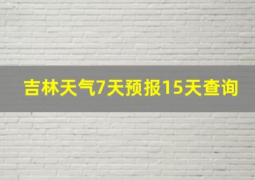 吉林天气7天预报15天查询