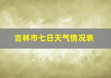 吉林市七日天气情况表