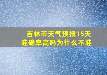 吉林市天气预报15天准确率高吗为什么不准