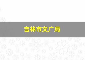 吉林市文广局