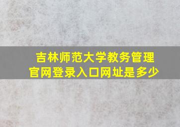 吉林师范大学教务管理官网登录入口网址是多少