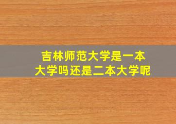 吉林师范大学是一本大学吗还是二本大学呢