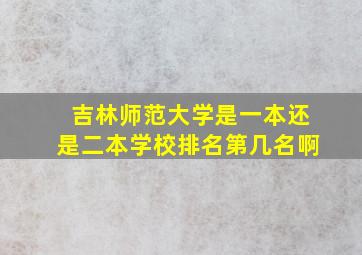 吉林师范大学是一本还是二本学校排名第几名啊