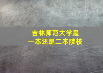 吉林师范大学是一本还是二本院校