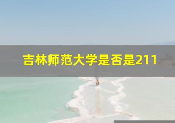 吉林师范大学是否是211