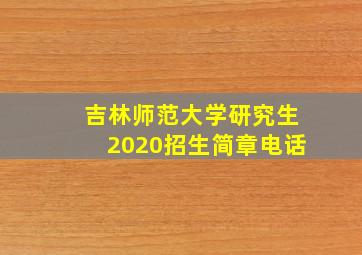 吉林师范大学研究生2020招生简章电话