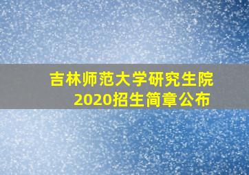 吉林师范大学研究生院2020招生简章公布