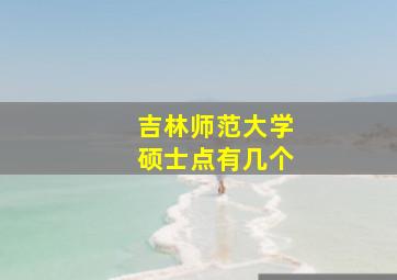 吉林师范大学硕士点有几个