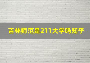 吉林师范是211大学吗知乎