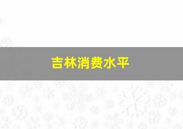 吉林消费水平