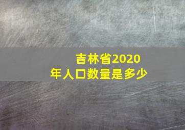 吉林省2020年人口数量是多少