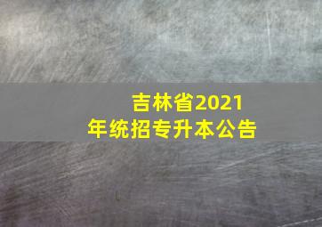 吉林省2021年统招专升本公告