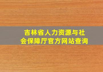 吉林省人力资源与社会保障厅官方网站查询