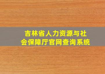 吉林省人力资源与社会保障厅官网查询系统