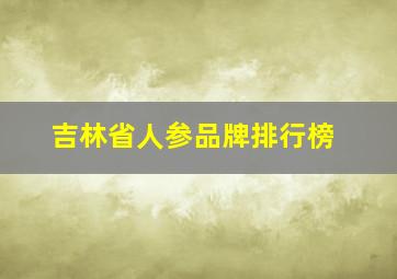 吉林省人参品牌排行榜