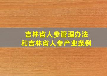 吉林省人参管理办法和吉林省人参产业条例