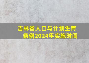 吉林省人口与计划生育条例2024年实施时间