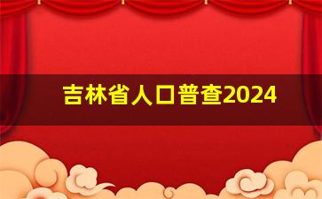 吉林省人口普查2024