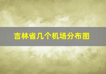 吉林省几个机场分布图