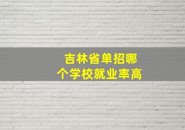 吉林省单招哪个学校就业率高